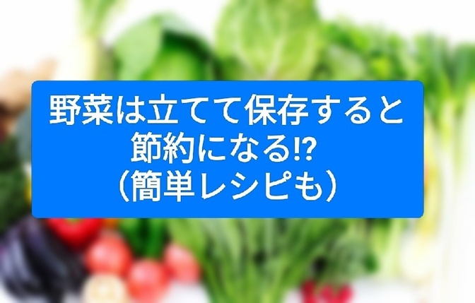 野菜は立てて保存すると節約になる⁉ （簡単レシピも）
