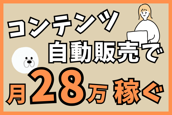 未経験でできた！コンテンツ自動販売で月28万円達成するまでにやったこと