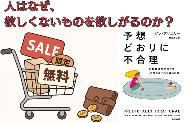 人はなぜ、欲しくないものを欲しがるのか？　　書籍「予想どおりに不合理」から読み解く