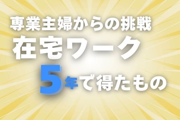 主婦からプロへ。在宅ワークで叶えた働き方