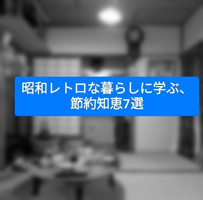 昭和レトロな暮らしに学ぶ、節約知恵7選
