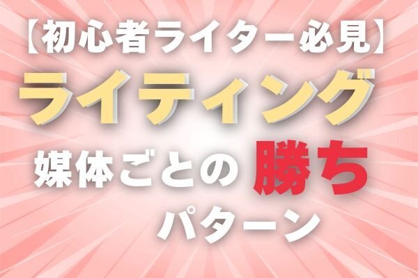 【初心者ライター必見】“勝ちパターン”を知れば、収入が伸びる！