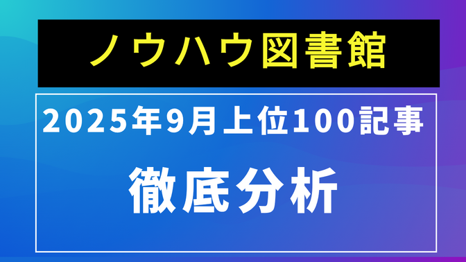 【2025年９月版】ノウハウ図書館TOP100記事の投稿分析【ノウハウ図書館投稿者必見！】