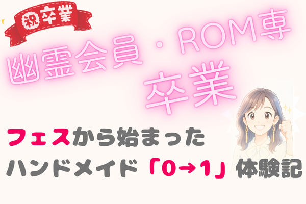 祝「幽霊会員・ROM専 卒業」フェスから始まったハンドメイド「0→1」体験記