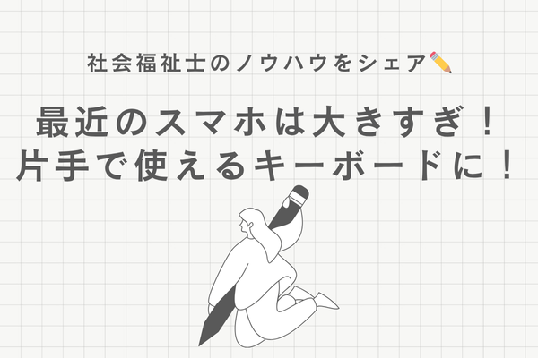 最近のスマホは大きすぎ！片手で使えるキーボードにしよう