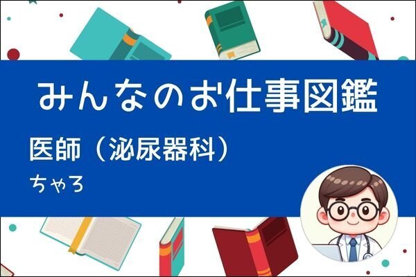 【みんなのお仕事図鑑】医師（泌尿器科）／ちゃろ