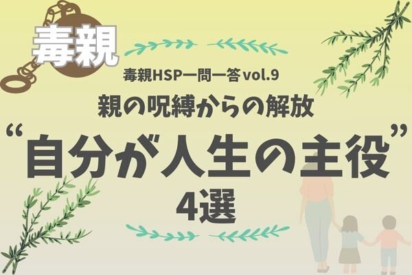 【毒親HSP一問一答vol.9】毒親の呪縛を手放して、自分らしく生きる4つのステップ