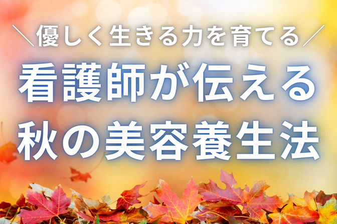 看護師が伝える、秋の養生美容法🍂