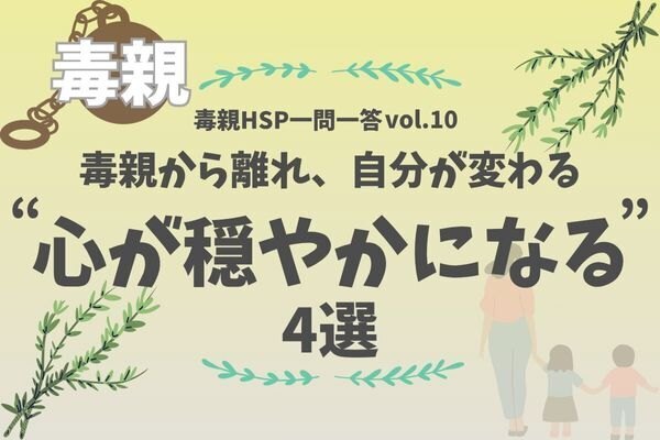 【毒親HSP一問一答vol.10】毒親と距離を取って、心が静かになった4つの変化