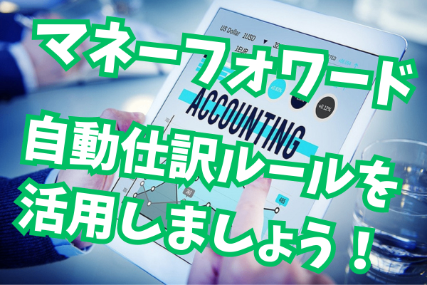 【マネーフォワード】自動仕訳ルールの設定、活用方法を解説します！