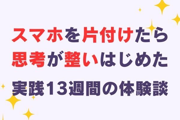 スマホを手放して見えた世界ー「デジタル片付け」実践13週間で感じた変化と気づきー