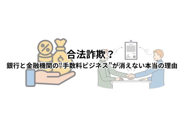 合法詐欺？　銀行と金融機関の“手数料ビジネス”が消えない本当の理由