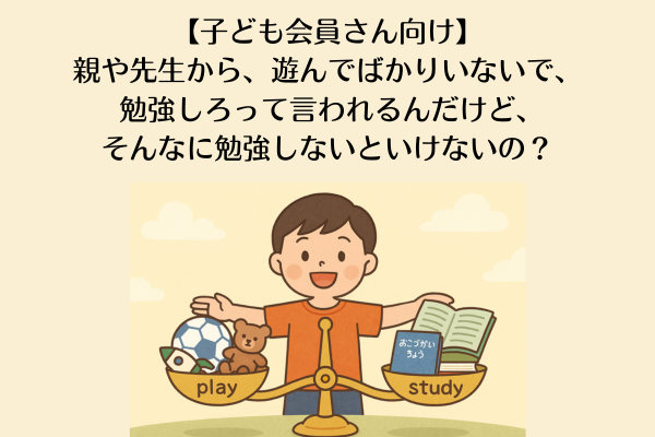 【子ども会員さん向け】親や先生から 勉強しろって言われるんだけど、そんなに勉強しないといけないの?