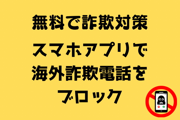 無料で詐欺対策！スマホアプリで海外詐欺電話をブロック🚫