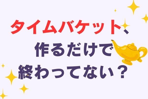 タイムバケットは“作るだけ”では意味がなかった  ― 行動に移して見えた世界 ―