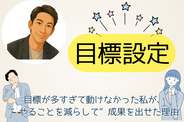 目標が多すぎて動けなかった私が、“やることを減らして”成果を出せた理由【エッセンシャル思考】