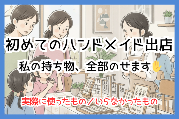 初めてのハンドメイド出店。私の持ち物、全部のせます✋️