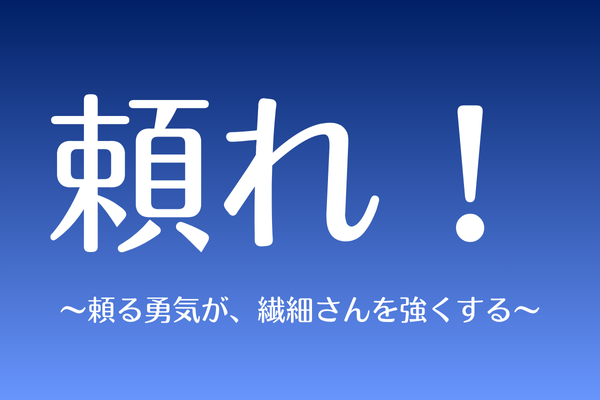 頼れ！〜頼る勇気が、繊細さんを強くする〜