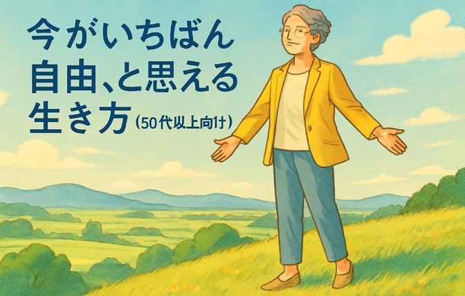 今がいちばん自由、と思える生き方(50代以上向け)