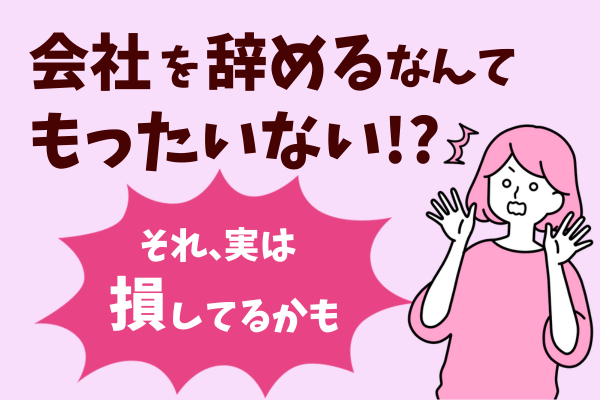 会社を辞めるなんてもったいない⁉️それ、実は損してるかも😲