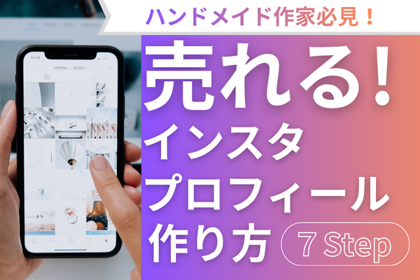 【インスタグラムはプロフィールが命】ハンドメイド作家がプロフィールで80点を取る7ステップを解説！