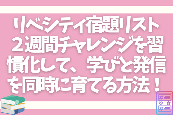 リベシティ宿題リスト２週間チャレンジを習慣化して、学びと発信を同時に育てる方法！