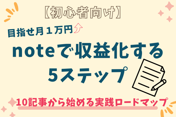【初心者向け】noteで収益化する5ステップ｜最初の10記事から始める実践ロードマップ 