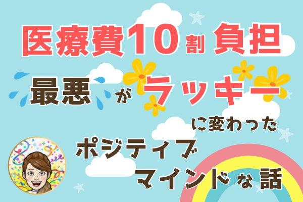 医療費10割負担‼️ 最悪がラッキーに変わったポジティブマインドな話