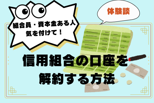 【体験談】組合員・出資金がある人は気を付けて！信用組合の預金口座を解約する方法