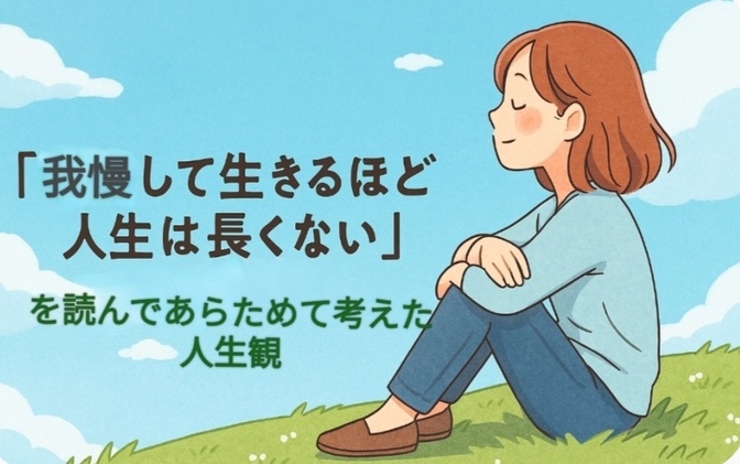 『我慢して生きるほど人生は長くない』を読んであらためて考えた人生観