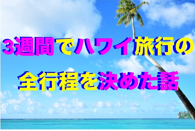 3週間でハワイ旅行全行程を決めた話