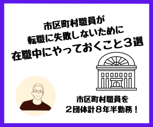 【転職】市区町村職員が転職に失敗しないために在職中にやっておくこと3選