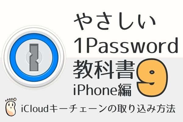 やさしい1Passwordの教科書9（iPhone編）iCloudキーチェーンの取り込み方法