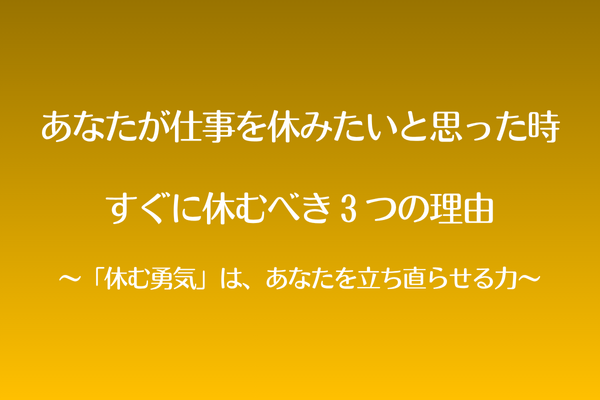 あなたが仕事を休みたいと思った時すぐに休むべき３つの理由〜「休む勇気」は、あなたを立ち直らせる力〜