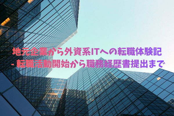 地元企業から外資系ITへの転職体験記 - 転職活動開始から職務経歴書提出まで