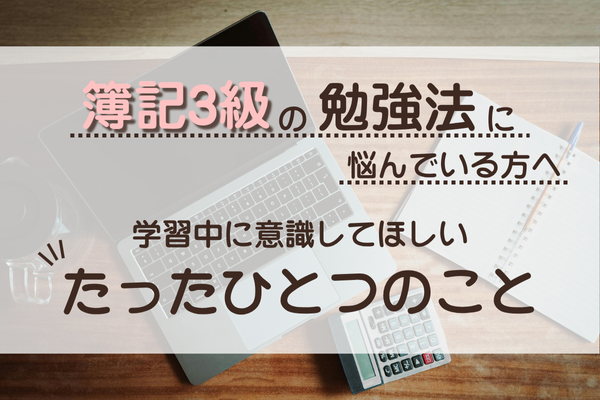 【簿記3級の勉強法に悩んでいる方へ】学習中に意識してほしいたったひとつのこと