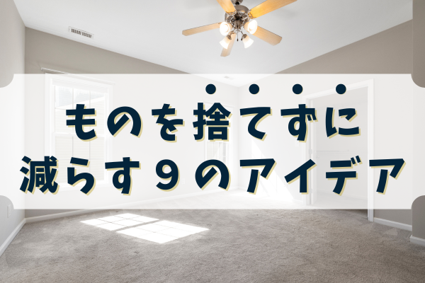 捨てずにスッキリ！ものを減らす９のアイデア