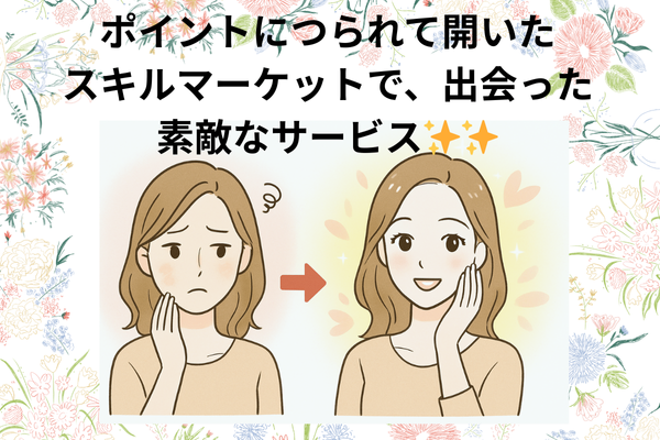 ポイントにつられて開いたスキルマーケットで、出会った素敵なサービス✨✨