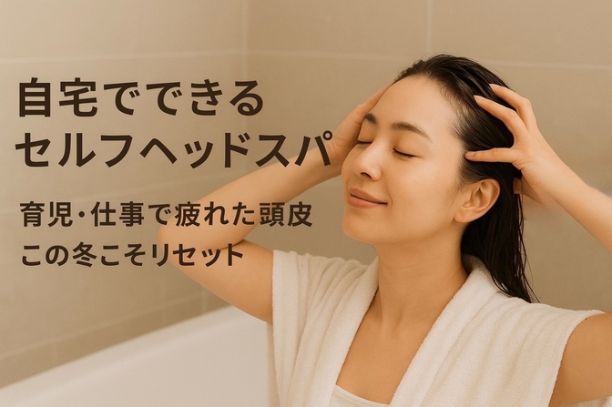 自宅でできるセルフヘッドスパ｜育児・仕事で疲れた頭皮をこの冬こそリセット