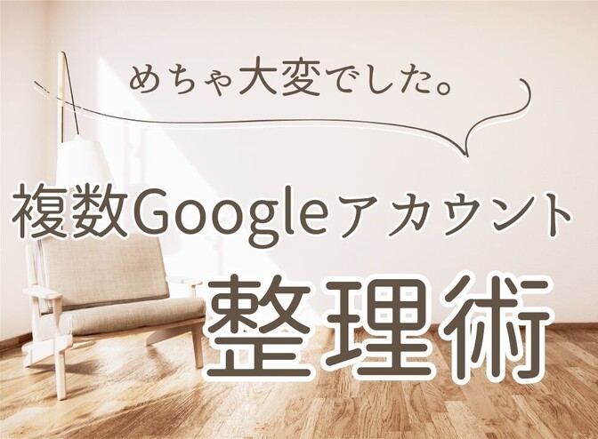 複数あるgoogleアカウントをまとめる【めちゃ大変】