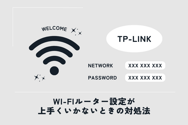 TP-LinkのWi-Fiルーター設定が上手くいかないときの対処法