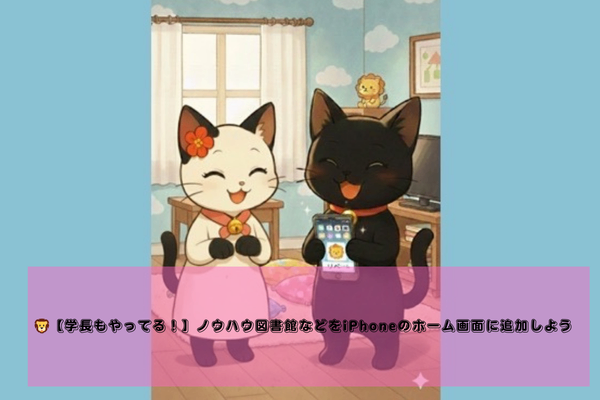 🦁【学長もやってる！】ノウハウ図書館などをiPhoneのホーム画面に追加しよう