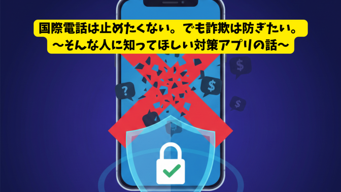 「国際電話は止めたくない。でも詐欺は防ぎたい」そんな人に知ってほしい対策アプリの話