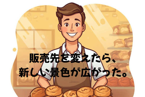 販売先を変えたら、新しい景色が広がった。