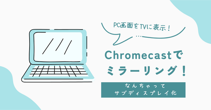 PC画面をTVに無線で表示！GoogleChromeをChromecastでミラーリング！