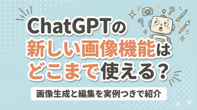 ChatGPTの新しい画像機能はどこまで使える？画像生成と編集を実例つきで紹介
