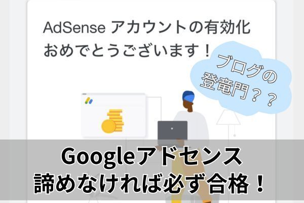 【Googleアドセンス】ブログの登竜門？？諦めなければ必ず合格！