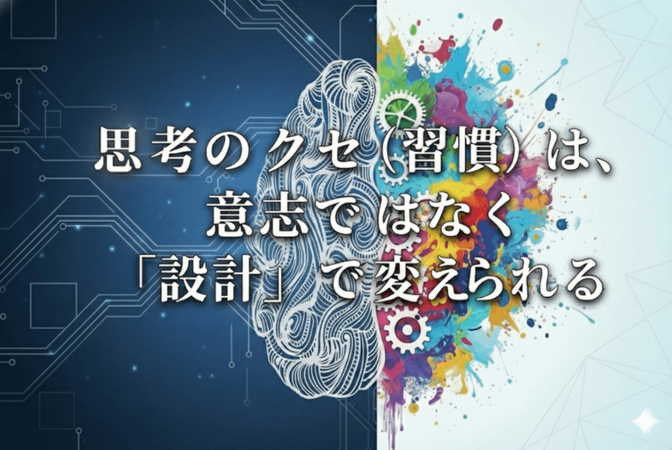 思考のクセ（習慣）は、意志ではなく「設計」で変えていく