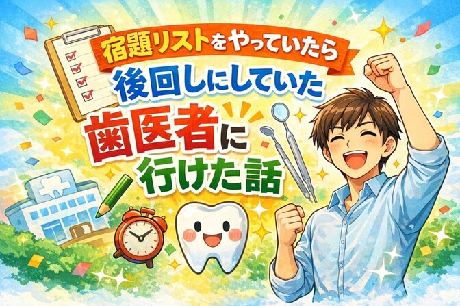 宿題リストをやっていたら、後回しにしていた歯医者に行けた話 🦷
