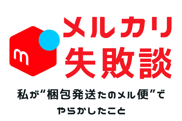 メルカリ失敗談】私が”梱包発送たのメル便”でやらかしてしまった話